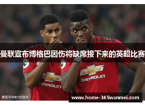 曼联宣布博格巴因伤将缺席接下来的英超比赛